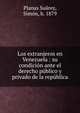 Los extranjeros en Venezuela : su condicion ante el derecho publico y privado de la republica, Planas Su?rez, Sim?n, b. 1879 