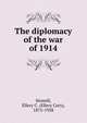 The diplomacy of the war of 1914, Stowell, Ellery C. (Ellery Cory), 1875-1958 