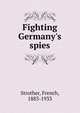 Fighting Germany's spies, Strother, French, 1883-1933 