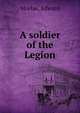 A soldier of the Legion, Morlae, Edward 