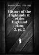 History of the Highlands & of the Highland clans. 2, pt. 2, Browne, James, 1793-1841 
