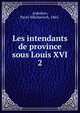 Les intendants de province sous Louis XVI. 2, Ardashev, Pavel Nikolaevich, 1865- 