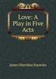 Love: A Play in Five Acts, Knowles James Sheridan 