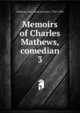 Memoirs of Charles Mathews, comedian. 3, Mathews, Mrs. (Anne Jackson), 1782?-1869 