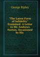 "The Latest Form of Infidelity" Examined: A Letter to Mr. Andrews Norton, Occasioned by His ., George Ripley 