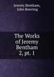 The Works of Jeremy Bentham. 2, pt. 1, Bentham, Jeremy 