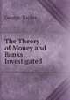 The Theory of Money and Banks Investigated, George Tucker 