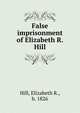 False imprisonment of Elizabeth R. Hill, Hill, Elizabeth R., b. 1826 