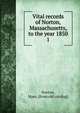 Vital records of Norton, Massachusetts, to the year 1850. 1, Norton, Mass. [from old catalog] 