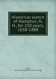 Historical sketch of Hampton, N.H., for 250 years, 1638-1888, [Ross, John Alexander] [from old catalog] 