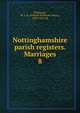 Nottinghamshire parish registers. Marriages. 8, Phillimore, W. P. W. (William Phillimore Watts), 1853-1913, ed 
