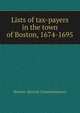 Lists of tax-payers in the town of Boston, 1674-1695, Boston. Record Commissioners 