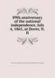 89th anniversary of the national independence, July 4, 1865, at Dover, N.H, Dover (N.H.),YA Pamphlet Collection (Library of Congress) DLC [from old catalog] 