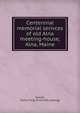 Centennial memorial serivces of old Alna meeting-house, Alna, Maine, Sewall, Rufus King. [from old catalog] 