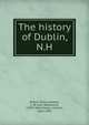 The history of Dublin, N.H., Dublin (N.H.),Leonard, L. W. (Levi Washburn), 1790?-1864,Mason, Charles, 1810-1901 