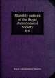 Monthly notices of the Royal Astronomical Society. 4-6, Royal Astronomical Society 
