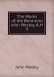 The Works of the Reverend John Wesley, A.M.. 5, John Wesley 
