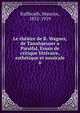 Le theatre de R. Wagner, de Tannhaeuser a Parsifal, Essais de critique litteraire, esthetique et musicale, Kufferath, Maurice, 1852-1919 