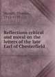 Reflections critical and moral on the letters of the late Earl of Chesterfield, Hunter, Thomas, 1712-1777 