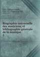 Biographie universelle des musiciens, et bibliographie gnrale de la musique. 2, F?tis, Fran?ois-Joseph, 1784-1871,Pougin, Arthur, 1834-1921 