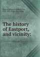 The history of Eastport, and vicinity:, Weston, Jonathan Delesdernier, 1782-1834. [from old catalog] 