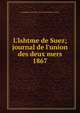 L'Ishtme de Suez; journal de l'union des deux mers, Compagnie universelle du Canal maritime de Suez 