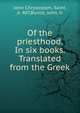 Of the priesthood. In six books. Translated from the Greek, John Chrysostom, Saint, d. 407,Bunce, John, tr 