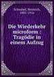 Die Wiederkehr microform : Tragodie in einem Aufzug, Schnabel, Heinrich, 1885-1916 