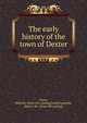 The early history of the town of Dexter, Chase, Halcyon. [from old catalog],Eastern gazette, Dexter, Me. [from old catalog] 
