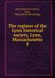 The register of the Lynn historical society, Lynn, Massachusetts. 8, Lynn historical society, Lynn, Mass. [from old catalog] 