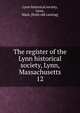 The register of the Lynn historical society, Lynn, Massachusetts. 12, Lynn historical society, Lynn, Mass. [from old catalog] 