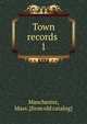 Town records . 1, Manchester, Mass. [from old catalog] 