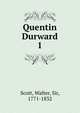 Quentin Durward. 1, Scott, Walter, Sir, 1771-1832 