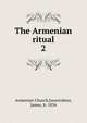 The Armenian ritual. 2, Armenian Church,Issaverdens, James, b. 1834 