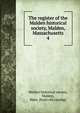 The register of the Malden historical society, Malden, Massachusetts. 4, Malden historical society, Malden, Mass. [from old catalog] 