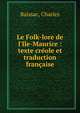 Le Folk-lore de l'Ile-Maurice : texte cr?ole et traduction fran?aise, Baissac, Charles 