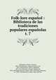 Folk-lore espaol : Biblioteca de las tradiciones populares espaolas. t. 7, Machado y Alvarez, Antonio, 1846-1893,Montoto y Rautenstrauch, Luis, 1851-1929,Guichot y Sierra, Alejandro, 1859-1941,Olavarr?a y Huarte, Eugenio de, 1853-,Hern?ndez de Soto, Sergio, 1845-1921,Nider, Johannes, ca. 1380-1438,Montoto y L?pez-Vigil, Jos 