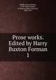 Prose works. Edited by Harry Buxton Forman. 1, Shelley Percy Bysshe 