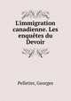 L'immigration canadienne. Les enqu?tes du Devoir, Pelletier, Georges 