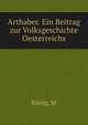 Arthaber. Ein Beitrag zur Volksgeschichte Oesterreichs, M. Konig 