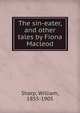 The sin-eater, and other tales by Fiona Macleod, Sharp, William, 1855-1905 