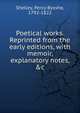 Poetical works. Reprinted from the early editions, with memoir, explanatory notes, &c, Shelley Percy Bysshe 