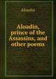 Aloadin, prince of the Assassins, and other poems, Aloadin 