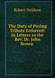 The Duty of Paying Tribute Enforced: In Letters to the Rev. Dr. John Brown ., Robert Haldane 