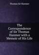 The Correspondence of Sir Thomas Hanmer with a Memoir of His Life, Thomas Sir Hanmer 