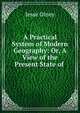 A Practical System of Modern Geography: Or, A View of the Present State of ., Jesse Olney 