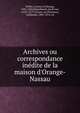 Archives ou correspondance ine?dite de la maison d'Orange-Nassau, Willen I, prince of Orange, 1533-1584,Wesenbeeck, Jacob van, 1523?-1577?,Groen van Prinsterer, Guillaume, 1801-1876, ed 