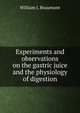Experiments and observations on the gastric juice and the physiology of digestion, William J. Beaumont 