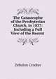 The Catastrophe of the Presbyterian Church, in 1837: Including a Full View of the Recent ., Zebulon Crocker 