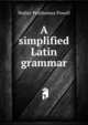 A simplified Latin grammar, Walter Posthumus Powell 